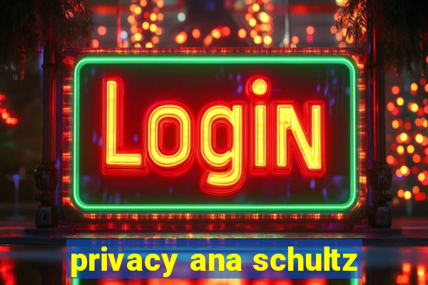 privacy ana schultz
