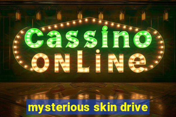mysterious skin drive
