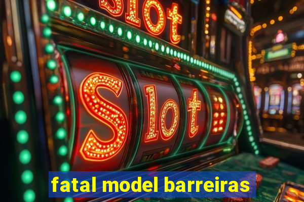 fatal model barreiras