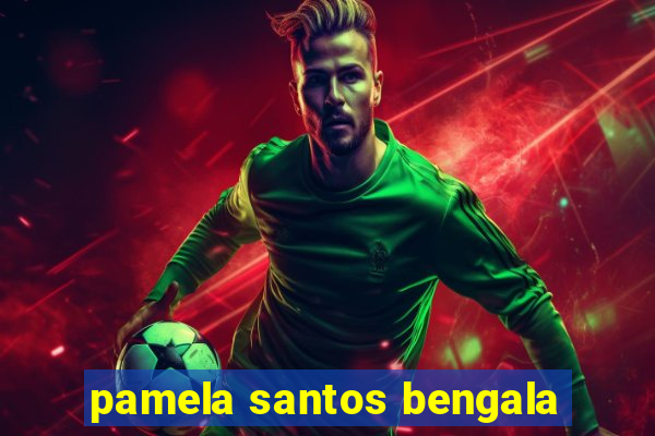 pamela santos bengala