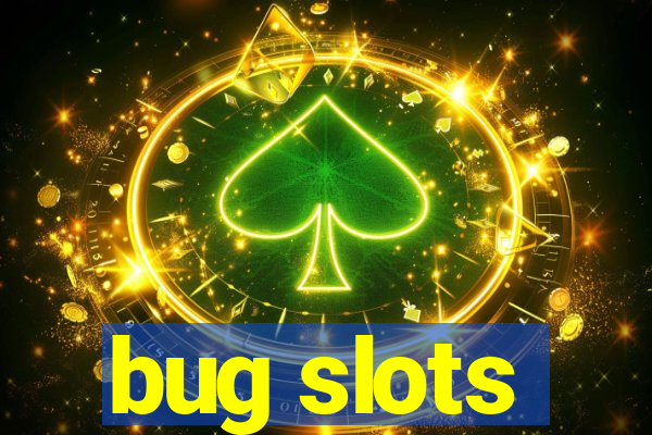 bug slots