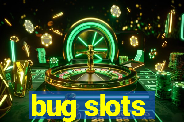 bug slots