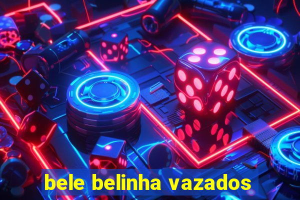 bele belinha vazados