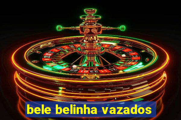 bele belinha vazados