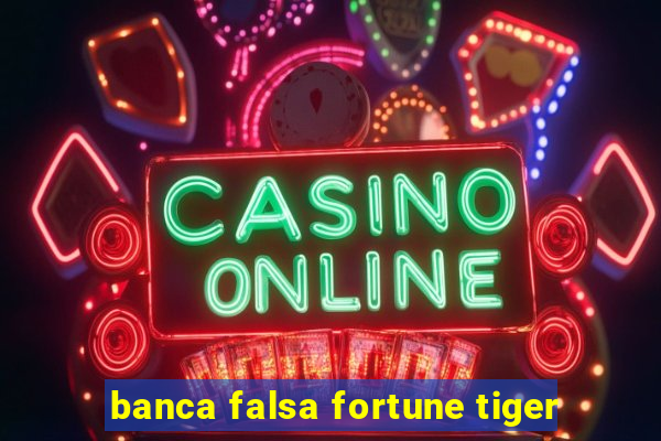 banca falsa fortune tiger