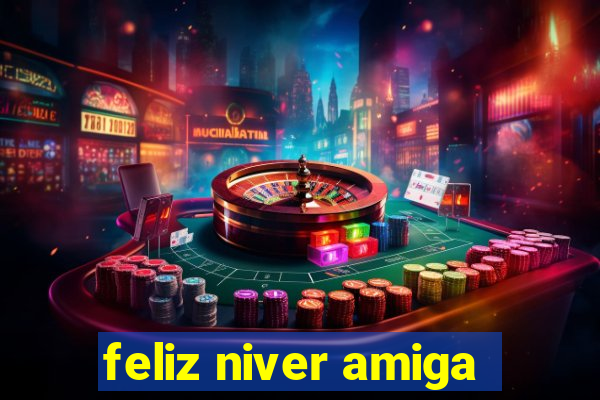 feliz niver amiga