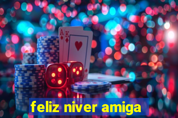 feliz niver amiga