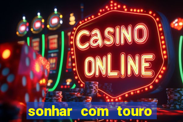 sonhar com touro bravo no mundo espiritual