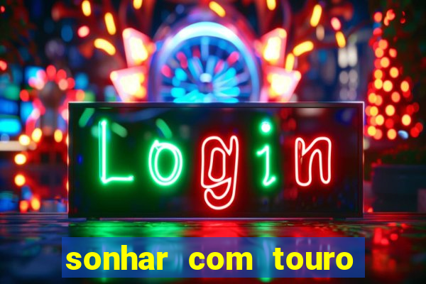 sonhar com touro bravo no mundo espiritual