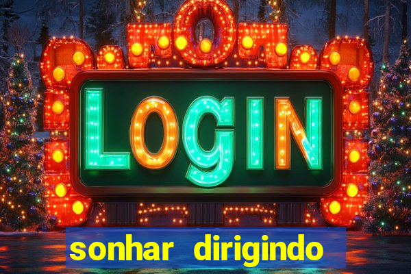 sonhar dirigindo carro jogo do bicho