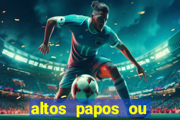 altos papos ou autos papos