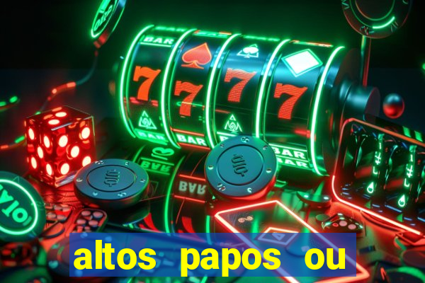 altos papos ou autos papos