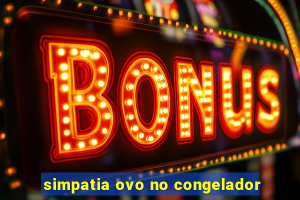 simpatia ovo no congelador