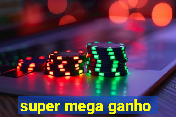 super mega ganho