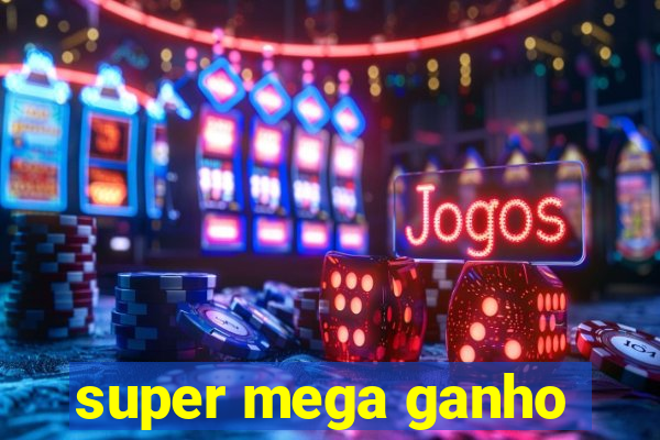 super mega ganho