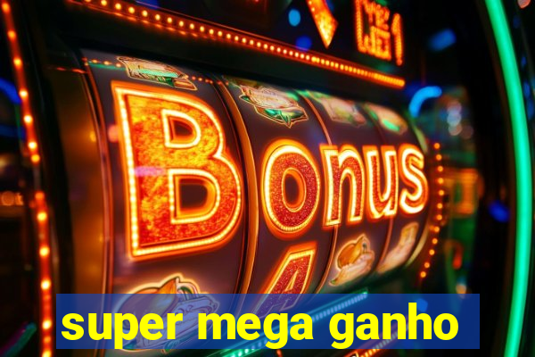 super mega ganho