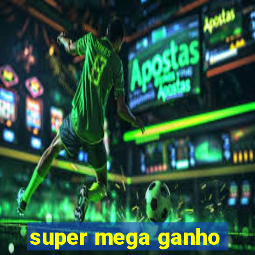 super mega ganho
