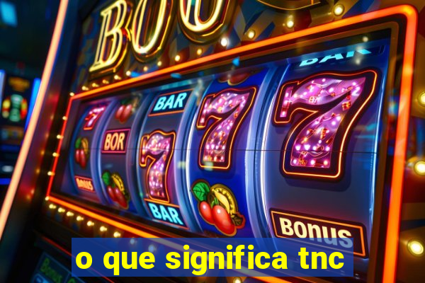 o que significa tnc