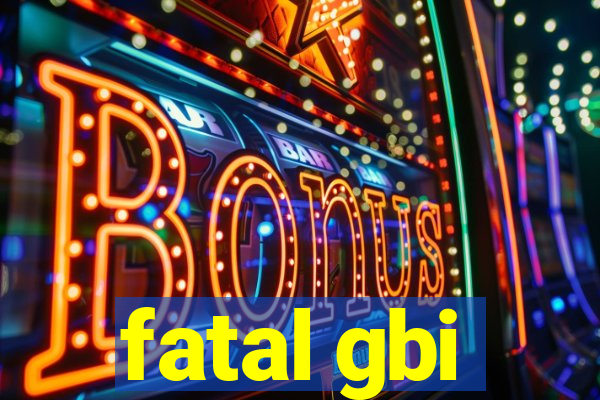 fatal gbi