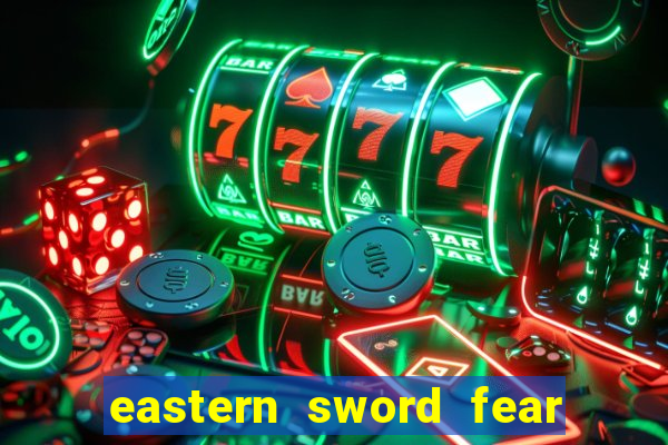 eastern sword fear and hunger