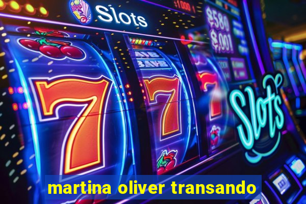 martina oliver transando