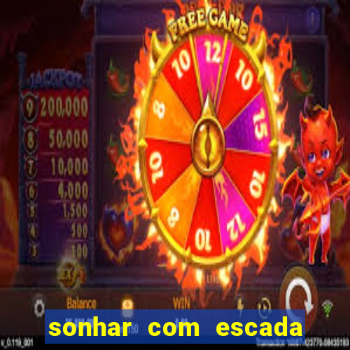 sonhar com escada no jogo do bicho