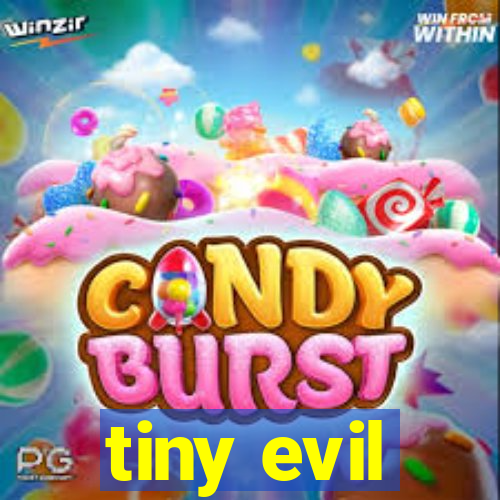 tiny evil