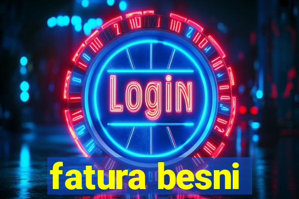 fatura besni