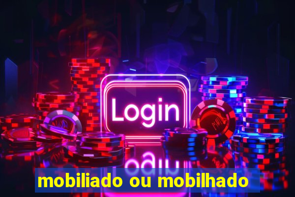 mobiliado ou mobilhado