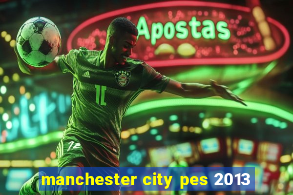 manchester city pes 2013
