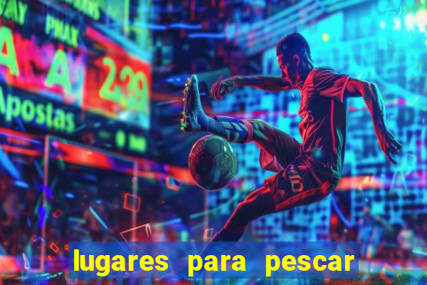 lugares para pescar perto de mim