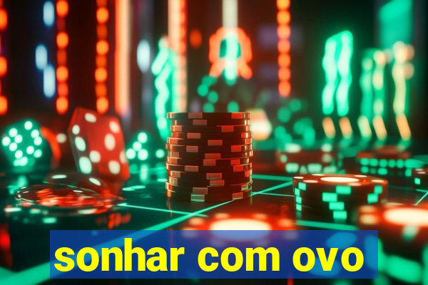 sonhar com ovo