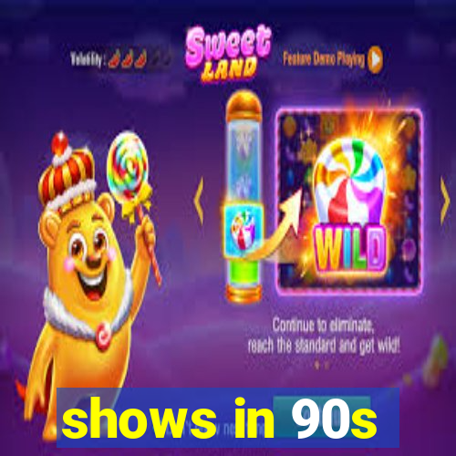 shows in 90s