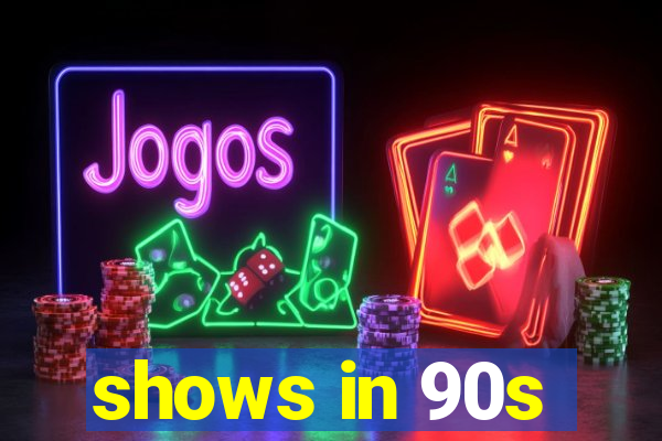 shows in 90s