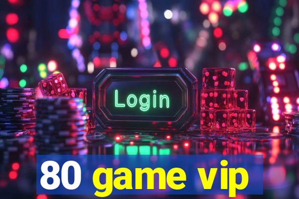 80 game vip