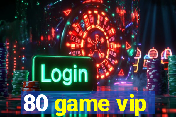 80 game vip