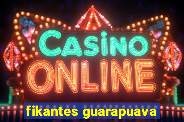 fikantes guarapuava