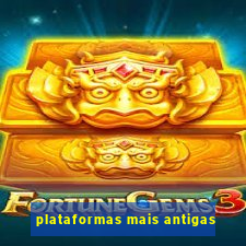 plataformas mais antigas