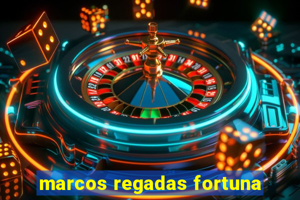 marcos regadas fortuna