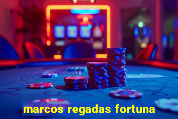 marcos regadas fortuna