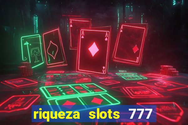 riqueza slots 777 paga mesmo
