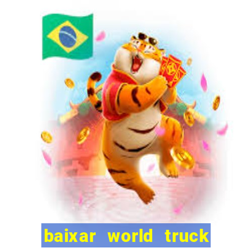 baixar world truck driving simulator dinheiro infinito atualizado 2024