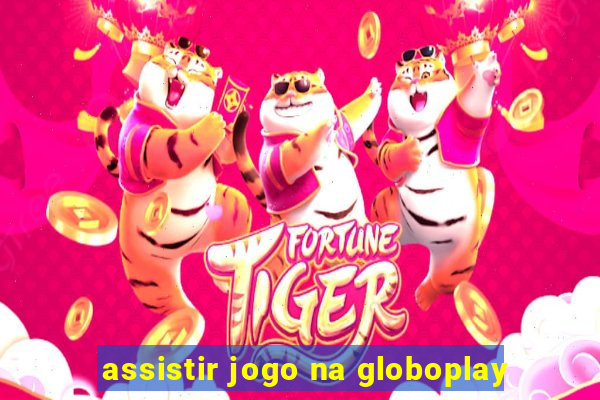 assistir jogo na globoplay