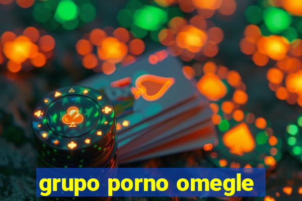 grupo porno omegle