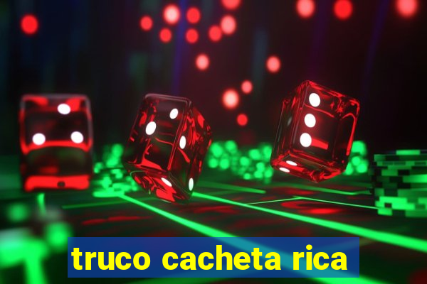 truco cacheta rica