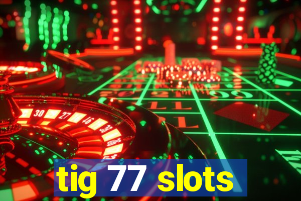 tig 77 slots