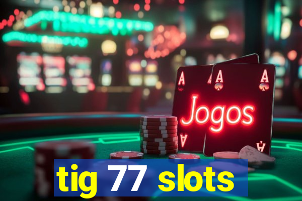 tig 77 slots