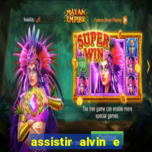 assistir alvin e os esquilos