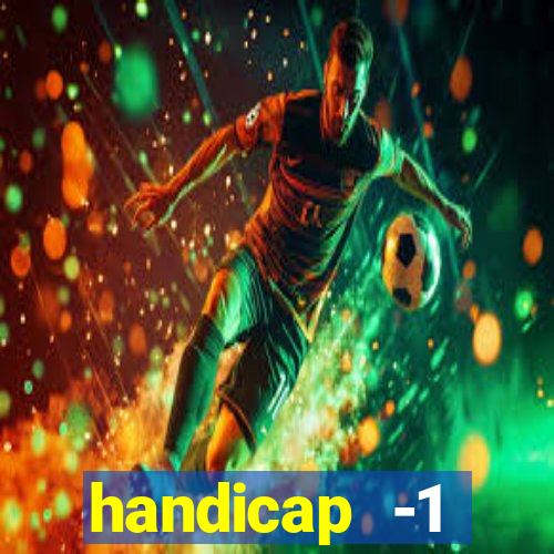 handicap -1 primeiro tempo
