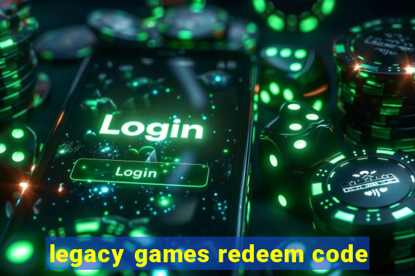 legacy games redeem code